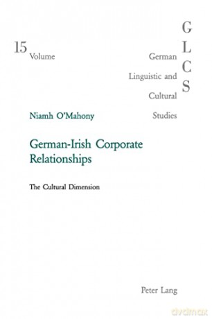 German-Irish Corporate Relationships; The Cultural Dimension (15) (German Linguistic and Cultural Studies) - Niamh O'Mahony [KSIĄŻKA]