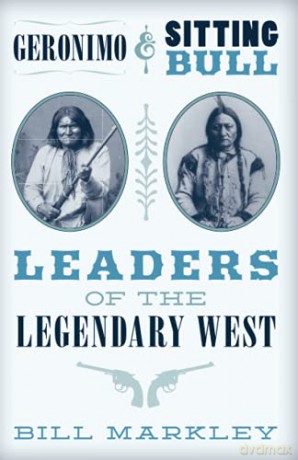 Geronimo and Sitting Bull: Leaders of the Legendary West - Bill Markley [KSIĄŻKA]