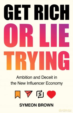 Get Rich or Lie Trying: Ambition and Deceit in the New Influencer Economy - Symeon Brown [KSIĄŻKA]