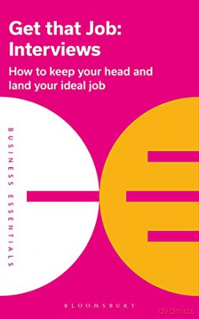 Get That Job: Interviews: How to keep your head and land your ideal job: 1 (Business Essentials) [KSIĄŻKA]