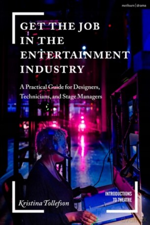 Get the Job in the Entertainment Industry: A Practical Guide for Designers, Technicians, and Stage Managers (Introductions to Theatre) - Kristina Tollefson [KSIĄŻKA]