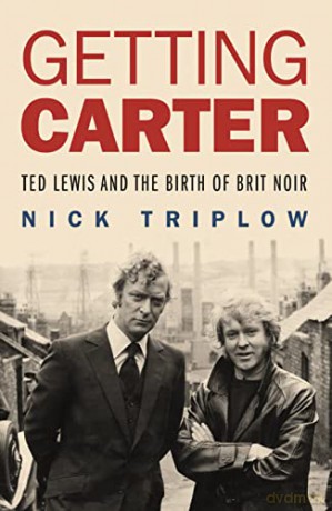 Getting Carter: Ted Lewis and the Birth of Brit Noir - Nick Triplow [KSIĄŻKA]