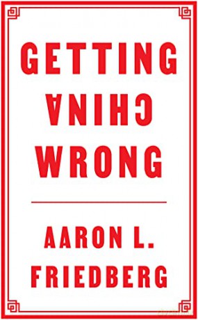 Getting China Wrong - Aaron L. Friedberg [KSIĄŻKA]