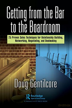 Getting from the Bar to the Boardroom: 25 Proven Sales Techniques for Relationship Building, Networking, Negotiating, and Dealmaking - Doug Gentilcore [KSIĄŻKA]