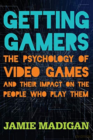 Getting Gamers: The Psychology of Video Games and Their Impact on the People who Play Them - Jamie Madigan [KSIĄŻKA]
