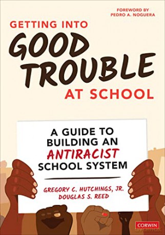 Getting Into Good Trouble at School: A Guide to Building an Antiracist School System - Gregory C. Hutchings [KSIĄŻKA]