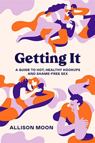 Getting It: A Guide to Hot, Healthy Hookups and Shame-Free Sex - Allison Moon [KSIĄŻKA]