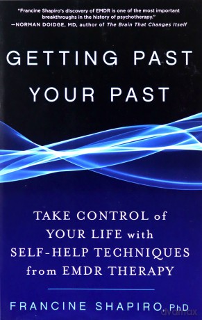 Getting Past Your Past: Take Control of Your Life with Self-Help Techniques from Emdr Therapy - Francine Shapiro [KSIĄŻKA]