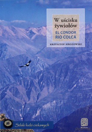 W uścisku żywiołów. El Condor Rio Colca [KSIĄŻKA]