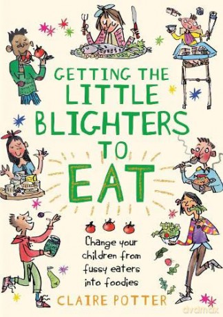 Getting the Little Blighters to Eat: Change your children from fussy eaters into foodies. - Claire Potter [KSIĄŻKA]