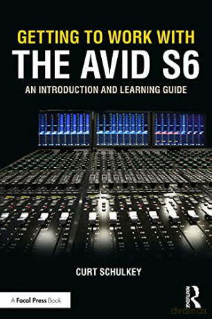 Getting to Work with the Avid S6: An Introduction and Learning Guide - Curt Schulkey [KSIĄŻKA]
