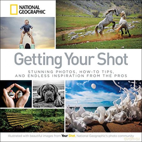 Getting Your Shot: Stunning Photos, How-To Tips, and Endless Inspiration from the Pros - National Geographic [KSIĄŻKA]
