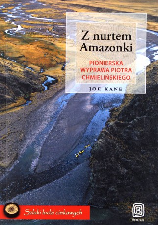 Z nurtem Amazonki. Pionierska wyprawa Piotra Chmielińskiego [KSIĄŻKA]
