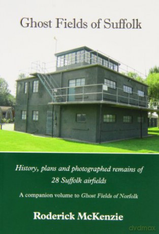 Ghost Fields of Suffolk: History, Plans and Photographed Remains of 28 Suffolk Airfields - Roderick McKenzie [KSIĄŻKA]