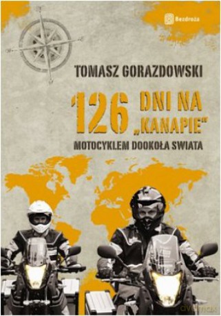 126 dni na kanapie. Motocyklem dookoła świata. Wydanie 1 [KSIĄŻKA]