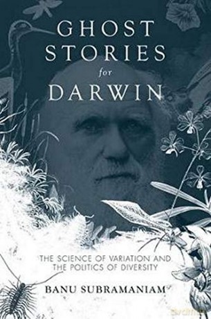 Ghost Stories for Darwin: The Science of Variation and the Politics of Diversity - Banu Subramaniam [KSIĄŻKA]