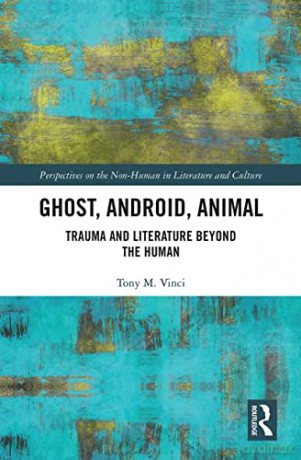 Ghost, Android, Animal: Trauma and Literature Beyond the Human (Perspectives on the Non-Human in Literature and Culture) - Tony M. Vinci [KSIĄŻKA]