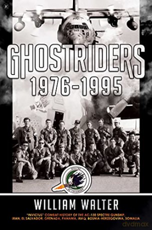 Ghostriders 1976-1995: "Invictus" Combat History of the AC-130 Spectre Gunship, Iran, El Salvador, Grenada, Panama, Iraq, Bosnia-Herzegovina, Somalia (Volume 2) - William Walter [KSIĄŻKA]