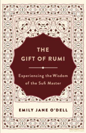 Gift of Rumi, The: Experiencing the Wisdom of the Sufi Master - Emily Jane O'Dell [KSIĄŻKA]