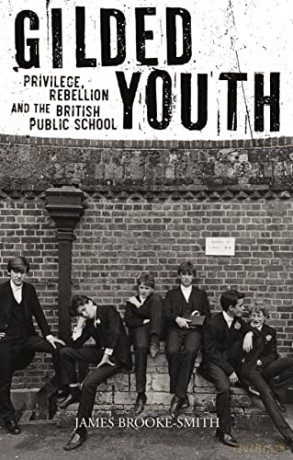 Gilded Youth: Privilege, Rebellion and the British Public School - James Brooke-Smith [KSIĄŻKA]