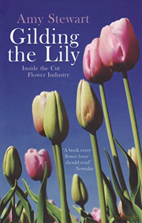 Gilding The Lily: Inside The Cut Flower Industry - Amy Stewart [KSIĄŻKA]