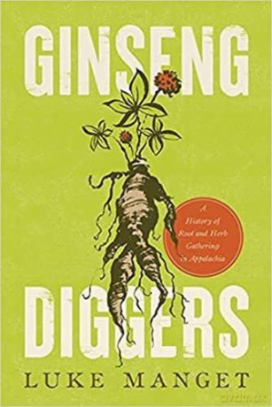 Ginseng Diggers: A History of Root and Herb Gathering in Appalachia - Luke Manget [KSIĄŻKA]