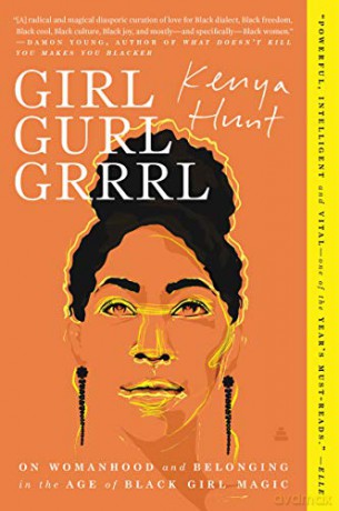 Girl Gurl Grrrl: On Womanhood and Belonging in the Age of Black Girl Magic - Kenya Hunt [KSIĄŻKA]