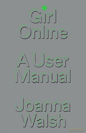 Girl Online: A User Manual - Joanna Walsh [KSIĄŻKA]