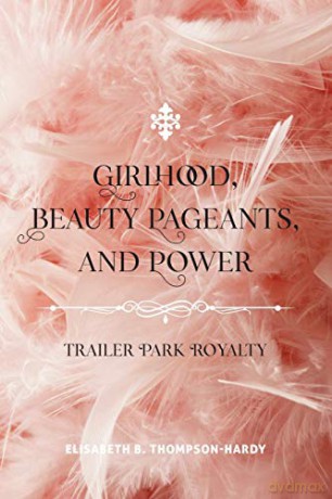 Girlhood, Beauty Pageants, and Power; Trailer Park Royalty (522) (Counterpoints: Studies in Criticality) - Elisabeth B. Thompson-Hardy [KSIĄŻKA]