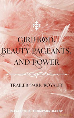 Girlhood, Beauty Pageants, and Power; Trailer Park Royalty (522) (Counterpoints: Studies in Criticality) - Elisabeth B. Thompson-Hardy [KSIĄŻKA]