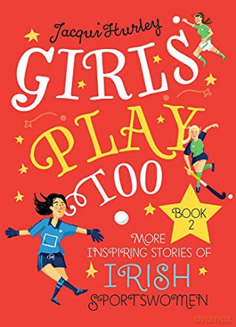 Girls Play Too: Book 2 - More Inspiring Stories of Irish Sportswomen - Jacqui Hurley [KSIĄŻKA]