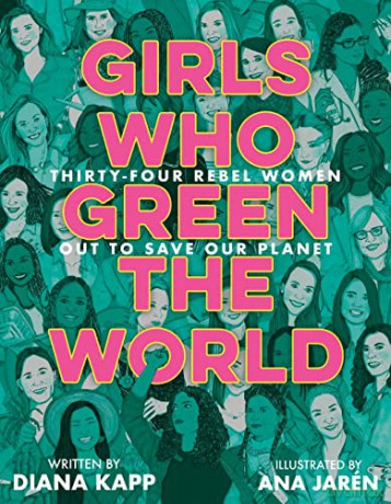 Girls Who Green the World: 34 Rebel Women Out to Save Our Planet - Diana Kapp [KSIĄŻKA]