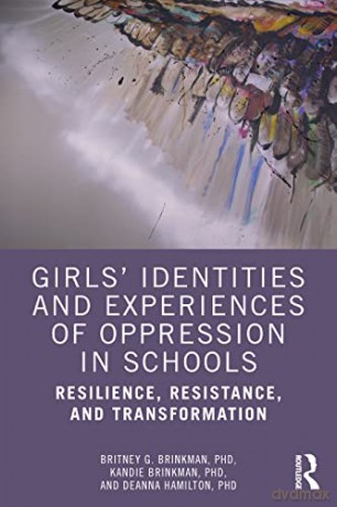 Girls' Identities and Experiences of Oppression in Schools: Resilience, Resistance, and Transformation - Britney G. Brinkman [KSIĄŻKA]