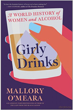 Girly Drinks: A World History of Women and Alcohol - Mallory O'Meara [KSIĄŻKA]