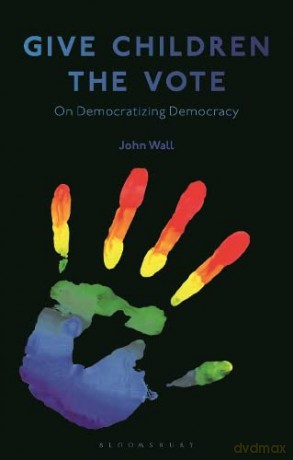 Give Children the Vote: On Democratizing Democracy - John Wall [KSIĄŻKA]