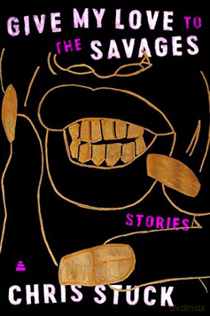 Give My Love to the Savages: Stories - Chris Stuck [KSIĄŻKA]