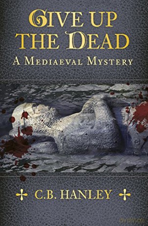 Give Up the Dead: A Mediaeval Mystery (Book 5) - C. B. Hanley [KSIĄŻKA]