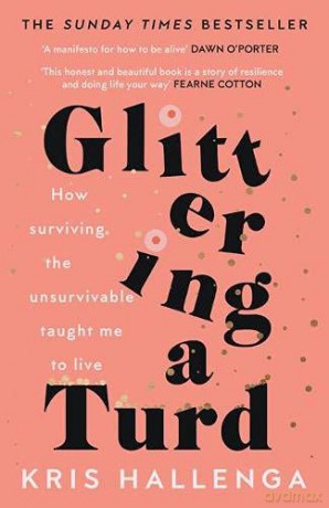 Glittering a Turd: How surviving the unsurvivable taught me to live: The Sunday Times Top Ten Bestseller - Kris Hallenga [KSIĄŻKA]