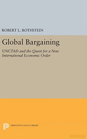 Global Bargaining: UNCTAD and the Quest for a New International Economic Order: 1817 (Princeton Legacy Library) - Robert L. Rothstein [KSIĄŻKA]