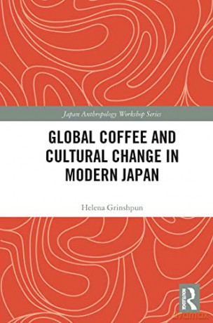 Global Coffee and Cultural Change in Modern Japan (Japan Anthropology Workshop Series) - Helena Grinshpun [KSIĄŻKA]
