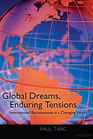 Global Dreams, Enduring Tensions; International Baccalaureate in a Changing World - Paul Tarc [KSIĄŻKA]