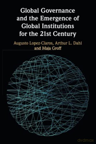 Global Governance and the Emergence of Global Institutions for the 21st Century - Augusto Lopez-Claros [KSIĄŻKA]