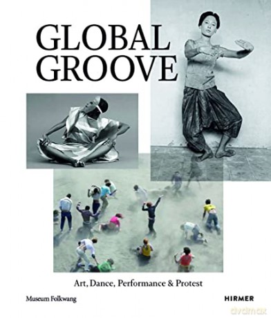 Global Groove: Art, Dance, Performance, and Protest - Essen Museum Folkwang [KSIĄŻKA]