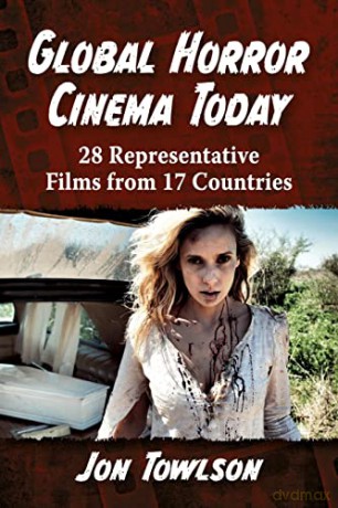 Global Horror Cinema Today: 28 Representative Films from 17 Countries - Jon Towlson [KSIĄŻKA]