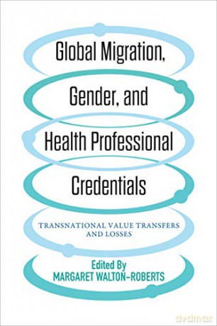 Global Migration, Gender and Health Professional Credentials: Transnational Value Transfers and Losses - Margaret Walton-Roberts [KSIĄŻKA]