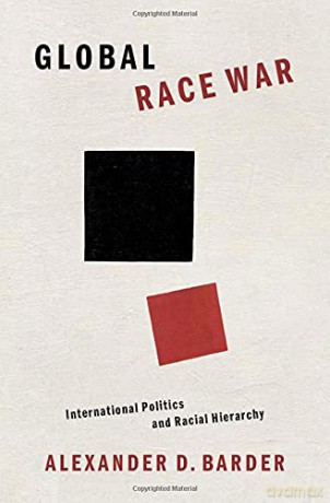 Global Race War: International Politics and Racial Hierarchy - Alexander D. Barder [KSIĄŻKA]