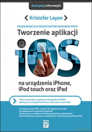 Tworzenie aplikacji iOS na urządzenia iPhone, iPod touch oraz iPad. Przewodnik dla projektantów serwisów WWW [KSIĄŻKA]