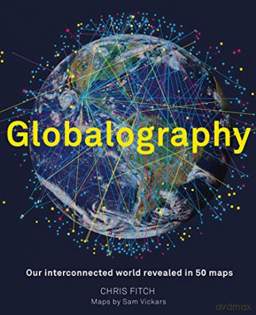 Globalography - mapping our connected world: An atlas of our globalised world in 50 stunning maps - Chris Fitch [KSIĄŻKA]