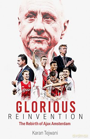 Glorious Reinvention: The Rebirth of Ajax Amsterdam - Karan Tejwani [KSIĄŻKA]