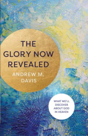 Glory Now Revealed: What We'll Discover about God in Heaven - Davis [KSIĄŻKA]
